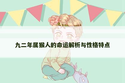 九二年属猴人的命运解析与性格特点 九二年属猴人的命运解析与性格特点