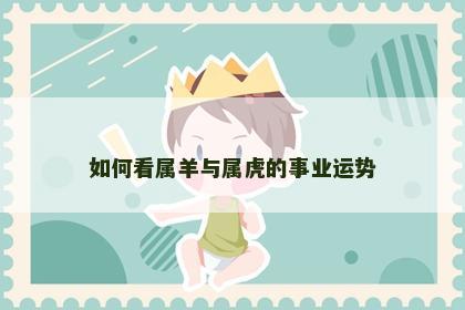 如何看属羊与属虎的事业运势